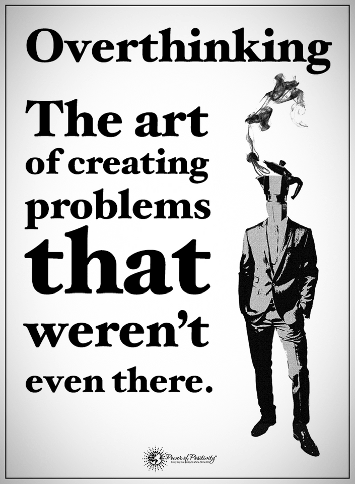 Overthinking Quotes The Art of creating problems that were not even there.-min